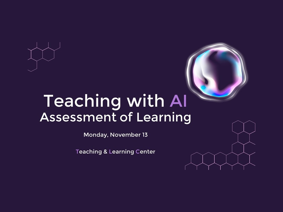 Teaching with AI Assessment of Learning Monday November 13 Teaching and Learning Center